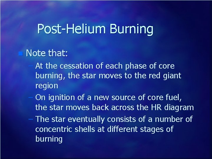 Post-Helium Burning n Note that: – At the cessation of each phase of core