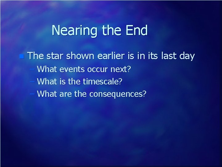 Nearing the End n The star shown earlier is in its last day –
