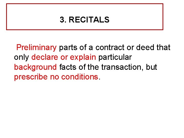 3. RECITALS Preliminary parts of a contract or deed that only declare or explain