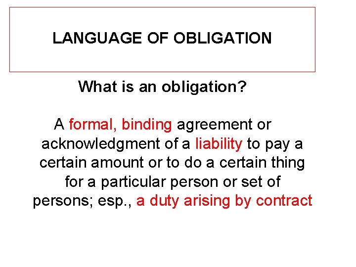 LANGUAGE OF OBLIGATION What is an obligation? A formal, binding agreement or acknowledgment of