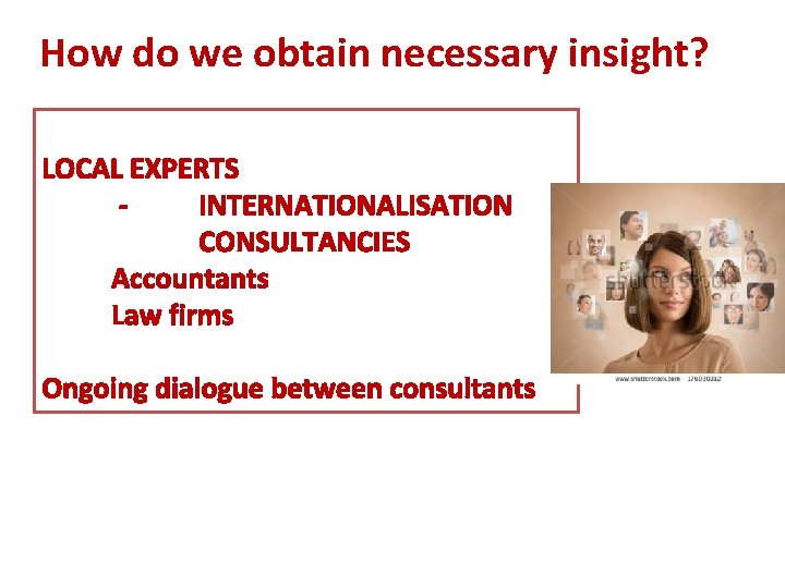 How do we obtain necessary insight? LOCAL EXPERTS INTERNATIONALISATION CONSULTANCIES Accountants Law firms Ongoing