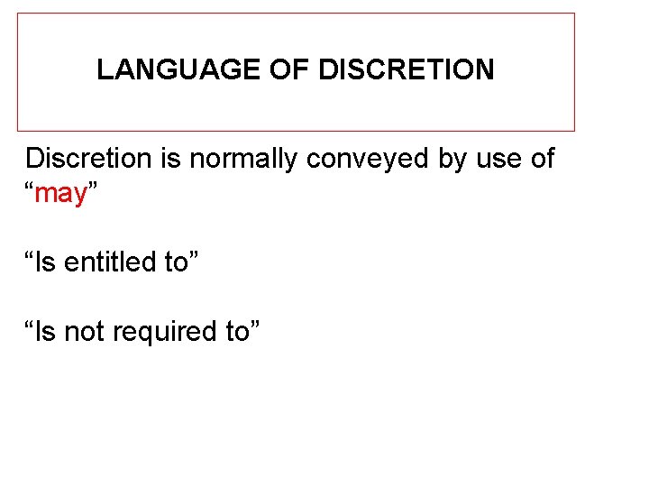 LANGUAGE OF DISCRETION Discretion is normally conveyed by use of “may” “Is entitled to”