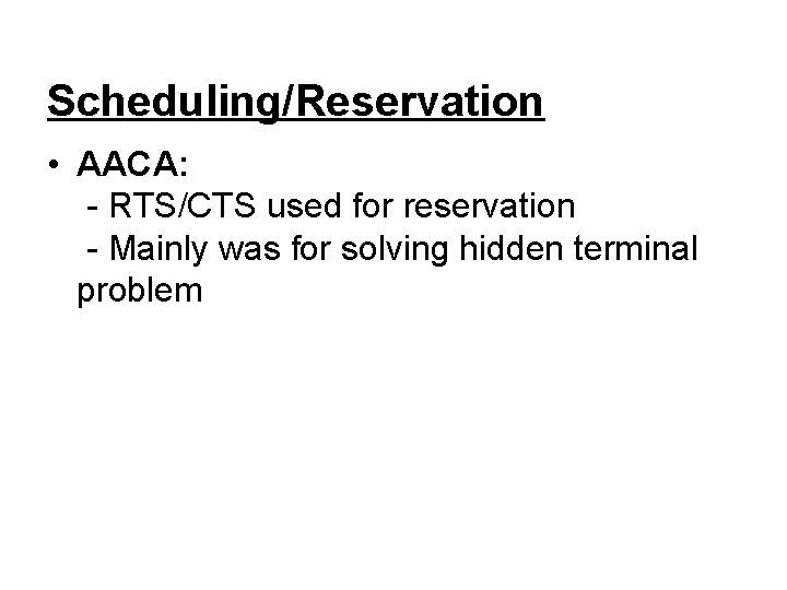 Scheduling/Reservation • AACA: - RTS/CTS used for reservation - Mainly was for solving hidden