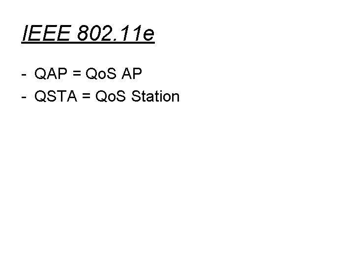 IEEE 802. 11 e - QAP = Qo. S AP - QSTA = Qo.