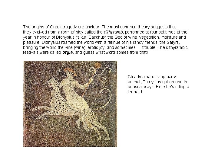 The origins of Greek tragedy are unclear. The most common theory suggests that they