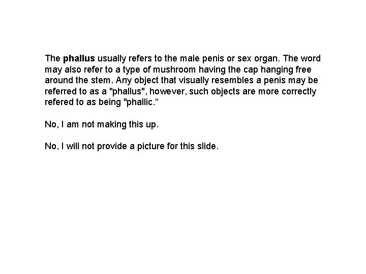 The phallus usually refers to the male penis or sex organ. The word may
