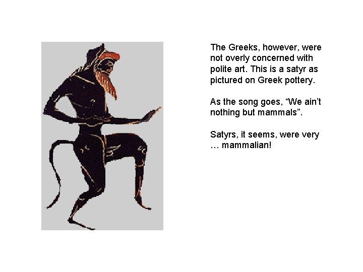 The Greeks, however, were not overly concerned with polite art. This is a satyr