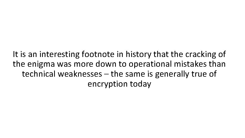 It is an interesting footnote in history that the cracking of the enigma was