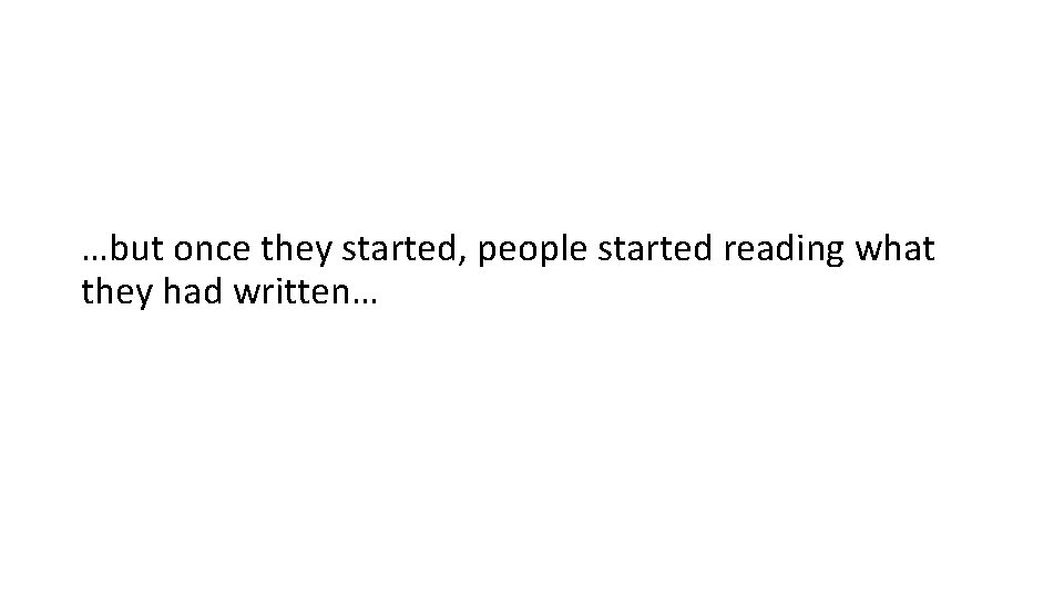 …but once they started, people started reading what they had written… 