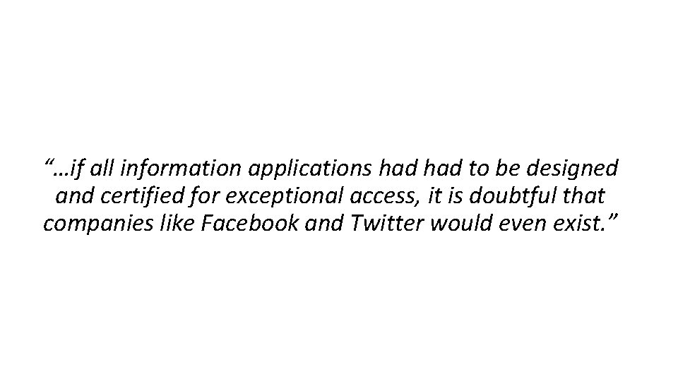 “…if all information applications had to be designed and certified for exceptional access, it
