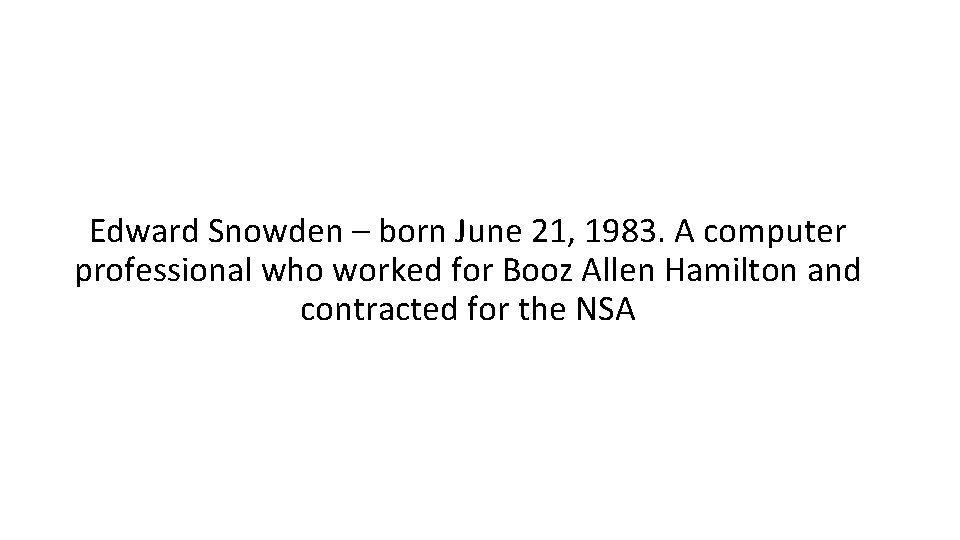 Edward Snowden – born June 21, 1983. A computer professional who worked for Booz