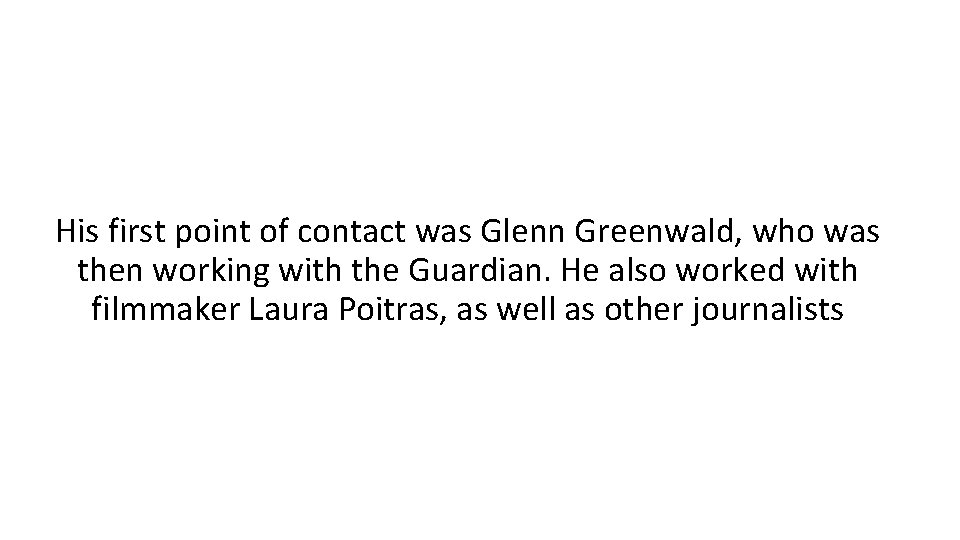 His first point of contact was Glenn Greenwald, who was then working with the
