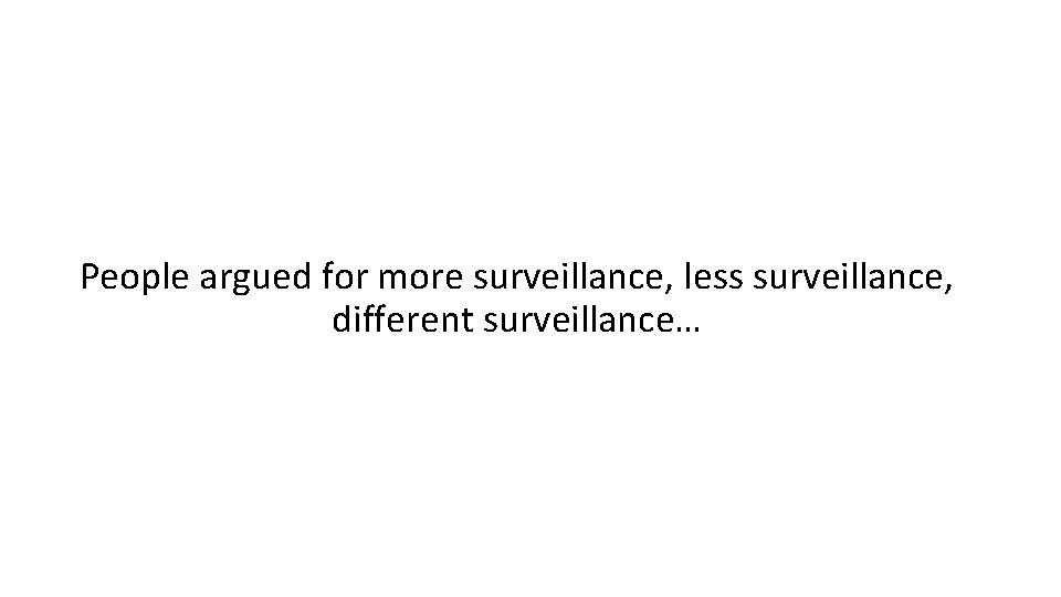 People argued for more surveillance, less surveillance, different surveillance… 