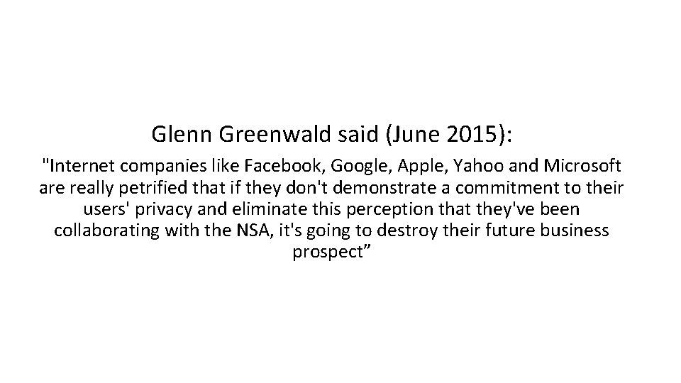 Glenn Greenwald said (June 2015): "Internet companies like Facebook, Google, Apple, Yahoo and Microsoft