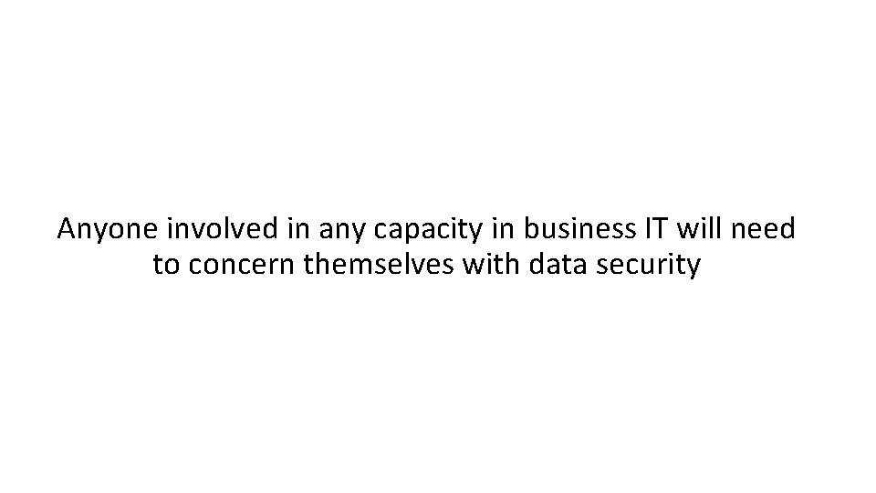 Anyone involved in any capacity in business IT will need to concern themselves with