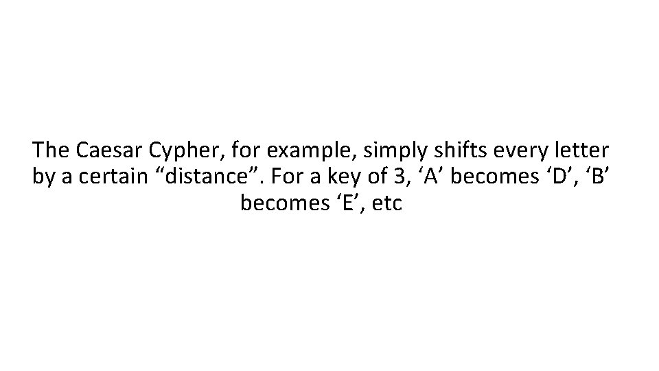 The Caesar Cypher, for example, simply shifts every letter by a certain “distance”. For