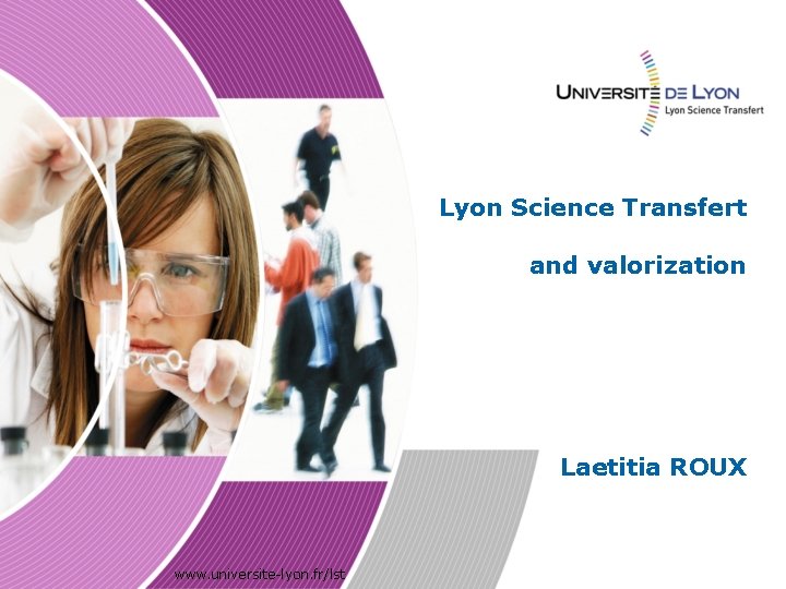 Lyon Science Transfert and valorization Laetitia ROUX www. universite-lyon. fr/lst 