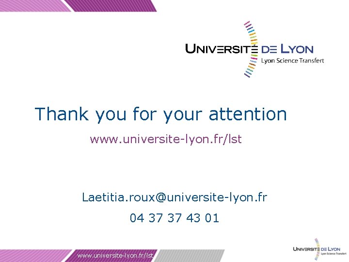 Thank you for your attention www. universite-lyon. fr/lst Laetitia. roux@universite-lyon. fr 04 37 37