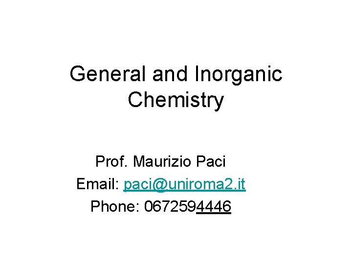 General and Inorganic Chemistry Prof. Maurizio Paci Email: paci@uniroma 2. it Phone: 0672594446 