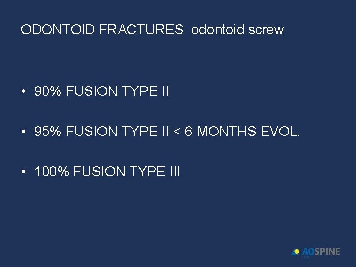 ODONTOID FRACTURES odontoid screw • 90% FUSION TYPE II • 95% FUSION TYPE II