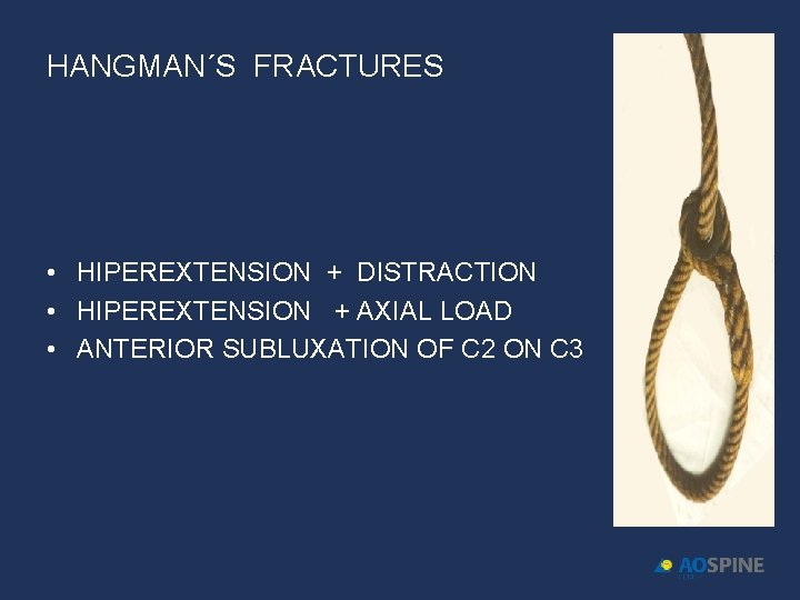 HANGMAN´S FRACTURES • HIPEREXTENSION + DISTRACTION • HIPEREXTENSION + AXIAL LOAD • ANTERIOR SUBLUXATION