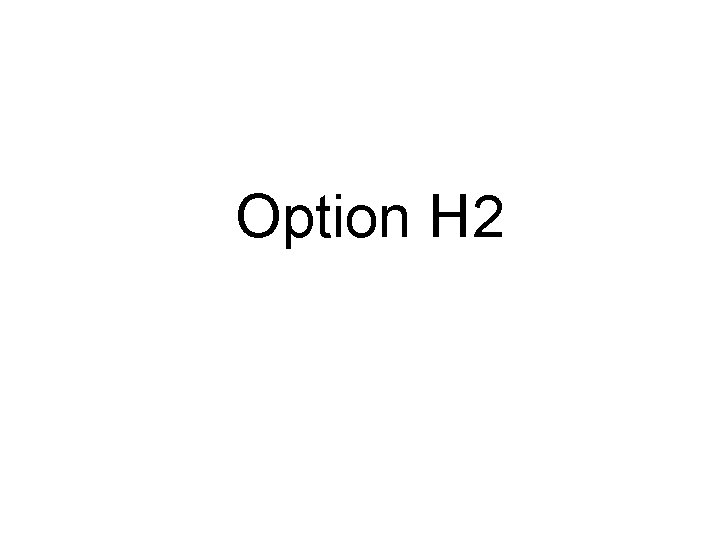 Option H 2 