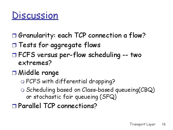 Discussion r Granularity: each TCP connection a flow? r Tests for aggregate flows r