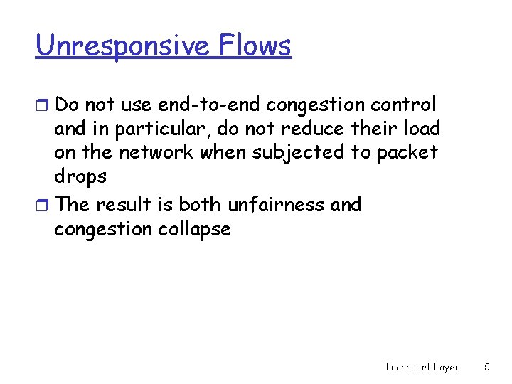 Unresponsive Flows r Do not use end-to-end congestion control and in particular, do not