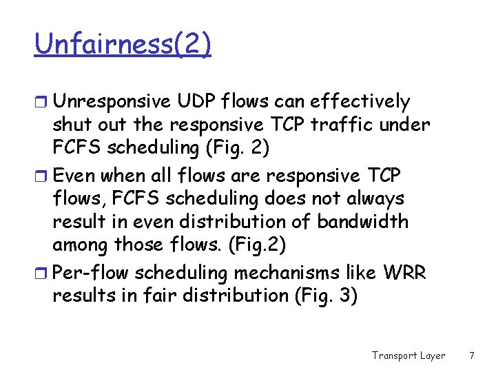 Unfairness(2) r Unresponsive UDP flows can effectively shut out the responsive TCP traffic under