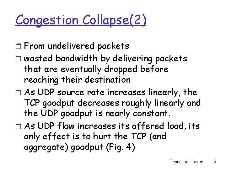Congestion Collapse(2) r From undelivered packets r wasted bandwidth by delivering packets that are