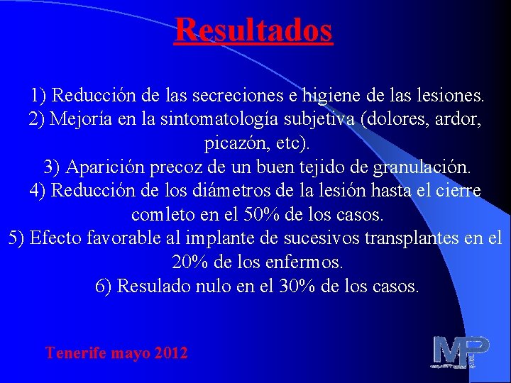 Resultados 1) Reducción de las secreciones e higiene de las lesiones. 2) Mejoría en