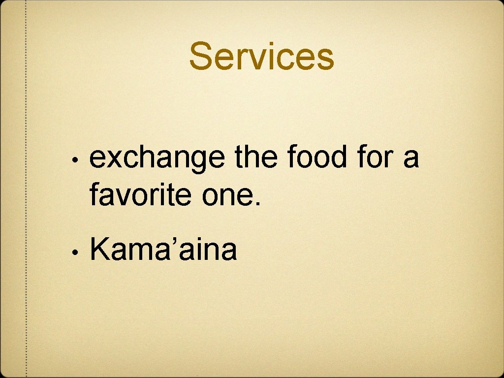 Services • exchange the food for a favorite one. • Kama’aina 