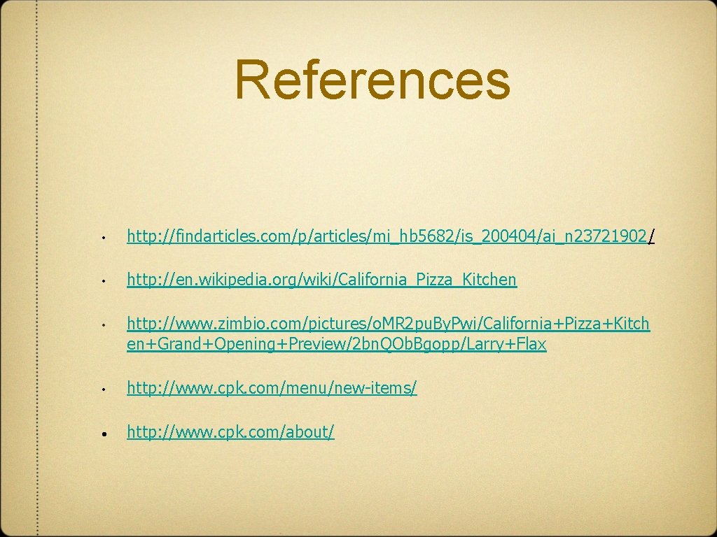 References • http: //findarticles. com/p/articles/mi_hb 5682/is_200404/ai_n 23721902/ • http: //en. wikipedia. org/wiki/California_Pizza_Kitchen • http: