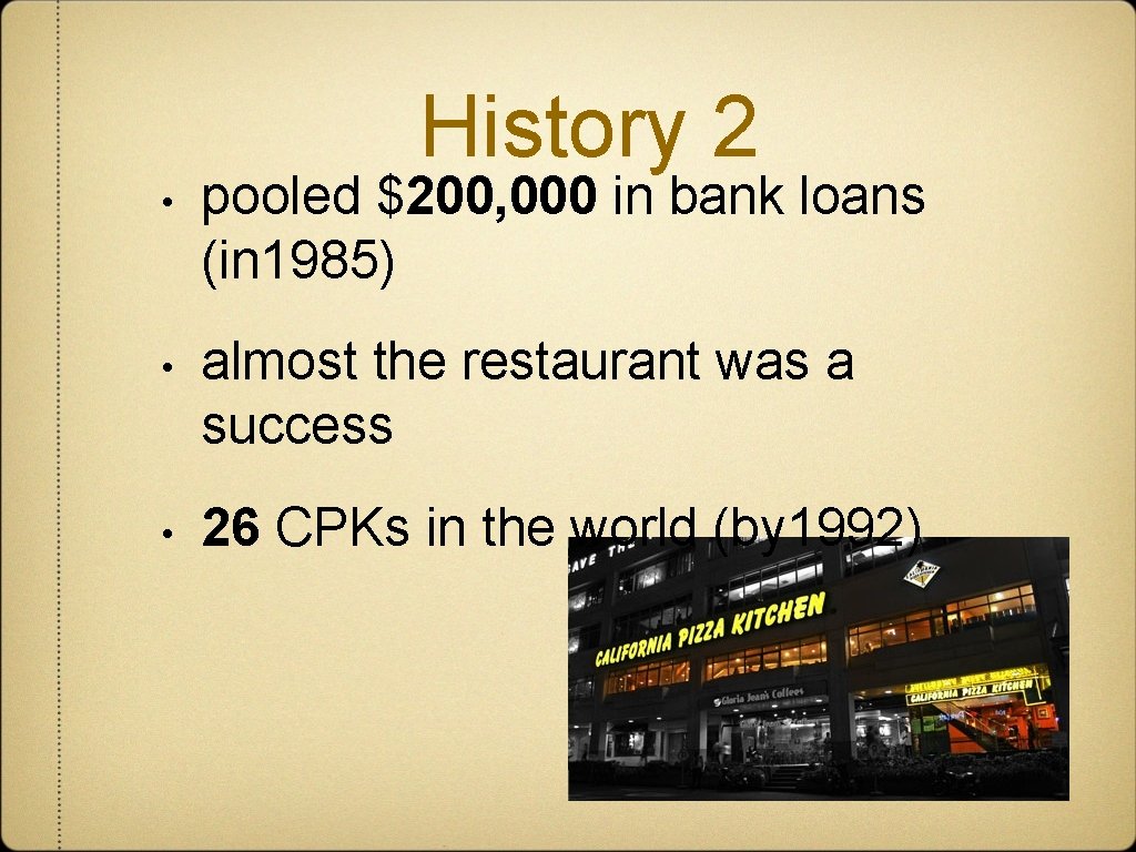 History 2 • pooled $200, 000 in bank loans (in 1985) • almost the