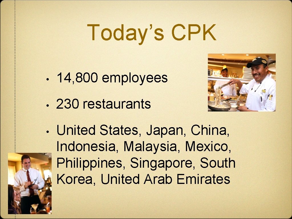 Today’s CPK • 14, 800 employees • 230 restaurants • United States, Japan, China,