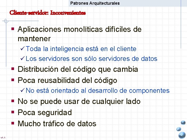 Patrones Arquitecturales Cliente-servidor: Inconvenientes § Aplicaciones monolíticas difíciles de mantener ü Toda la inteligencia