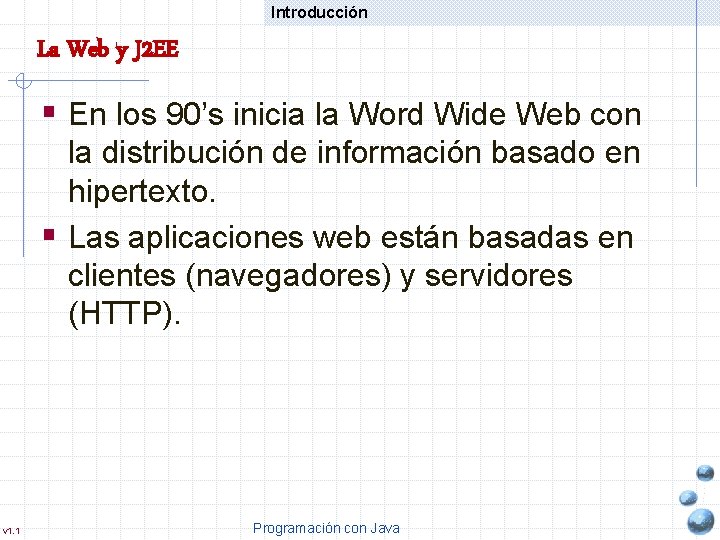 Introducción La Web y J 2 EE § En los 90’s inicia la Word