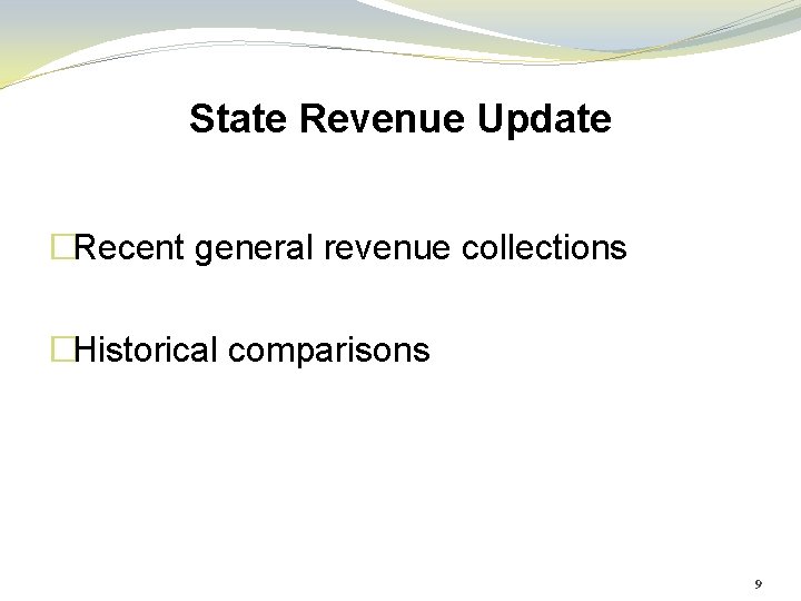 State Revenue Update �Recent general revenue collections �Historical comparisons 9 