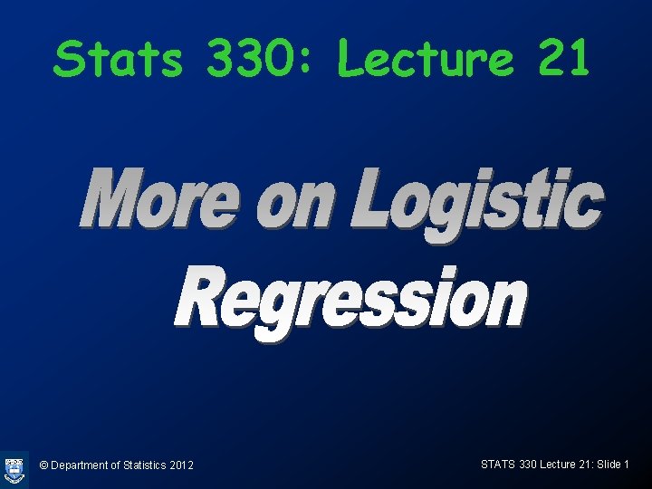 Stats 330: Lecture 21 © Department of Statistics 2012 STATS 330 Lecture 21: Slide