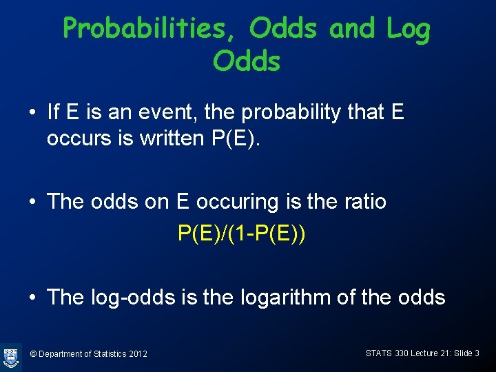 Probabilities, Odds and Log Odds • If E is an event, the probability that