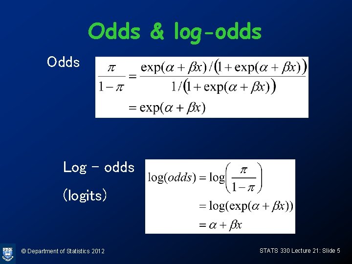 Odds & log-odds Odds Log – odds (logits) © Department of Statistics 2012 STATS