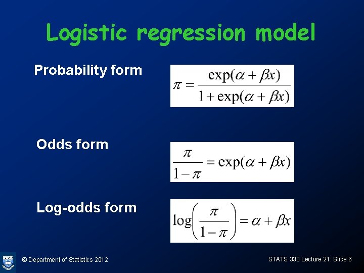 Logistic regression model Probability form Odds form Log-odds form © Department of Statistics 2012