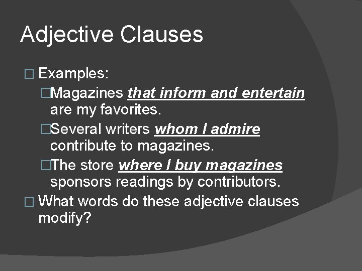 Adjective Clauses � Examples: �Magazines that inform and entertain are my favorites. �Several writers