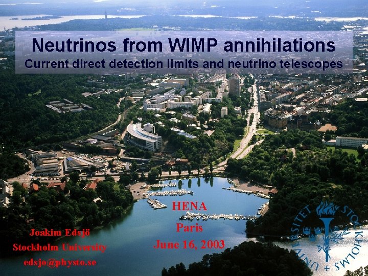 Neutrinos from WIMP annihilations Current direct detection limits and neutrino telescopes HENA Joakim Edsjö