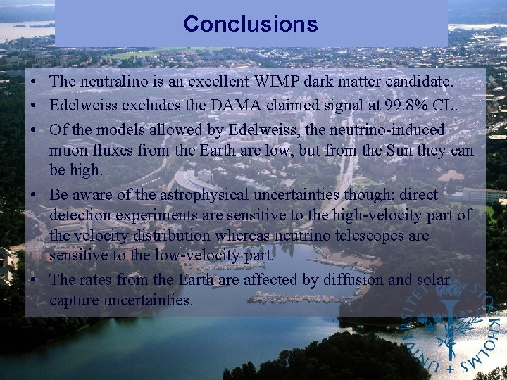 Conclusions • The neutralino is an excellent WIMP dark matter candidate. • Edelweiss excludes