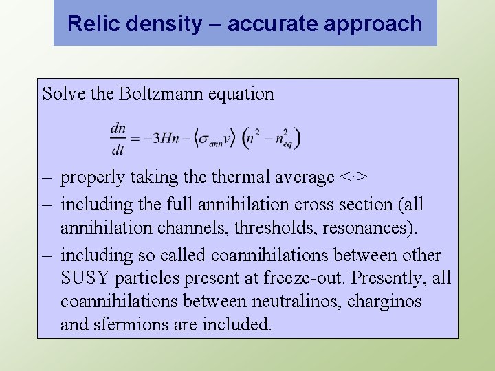 Relic density – accurate approach Solve the Boltzmann equation – properly taking thermal average
