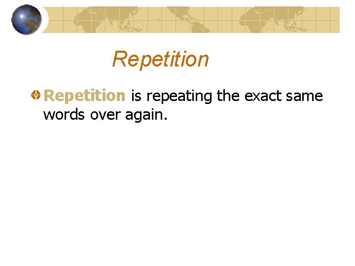 Repetition is repeating the exact same words over again. 