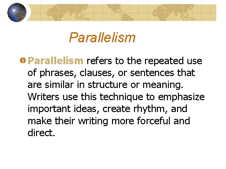 Parallelism refers to the repeated use of phrases, clauses, or sentences that are similar