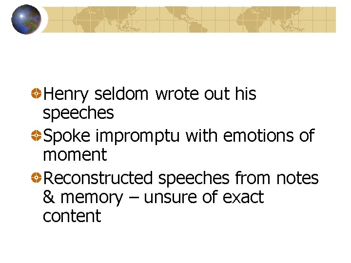 Henry seldom wrote out his speeches Spoke impromptu with emotions of moment Reconstructed speeches