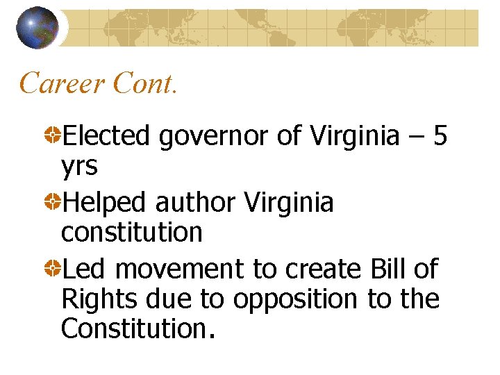 Career Cont. Elected governor of Virginia – 5 yrs Helped author Virginia constitution Led